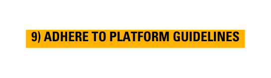 9 ADHERE TO PLATFORM GUIDELINES