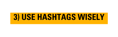 3 USE HASHTAGS WISELY