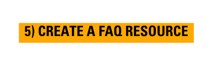 5 CREATE A FAQ RESOURCE